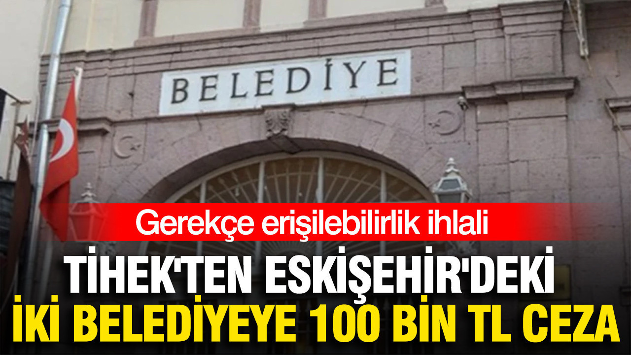 TİHEK’ten Eskişehir’deki iki belediyeye 100 bin TL ceza: Gerekçe erişilebilirlik ihlali